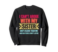 I Can’t Argue with My Sister She’s Older Than Me Funny Sweatshirt