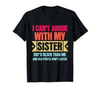 I Can’t Argue with My Sister She’s Older Than Me Funny T-Shirt
