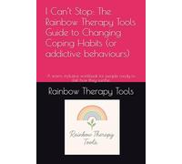 I Can’t Stop: The Rainbow Therapy Tools Guide to Changing Coping Habits (or addictive behaviours): A warm, inclusive workbook for people ready to shift how they soothe.
