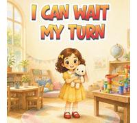 I Can Wait My Turn: A Social-Emotional Learning Story About Patience, Taking Turns, and Self-Control
