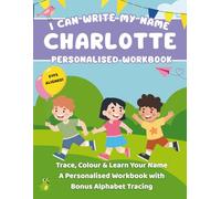 I Can Write My Name: Charlotte: Trace, Colour & Learn Your Name A Personalised Workbook with Bonus Alphabet Tracing