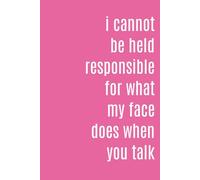 I Cannot be Held Responsible for What My Face Does When You Talk: A Funny Sarcastic Notebook for Work Notes, Journaling, and Office Humor | 6x9 Inches, 110 Lined Pages