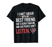 I Can't Argue with My Best Friend She's Older Than Me Funny T-Shirt