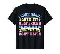 I Can't Argue with My Best Friend She's Older Than Me T-Shirt