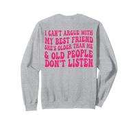 I Can't Argue with My Friend She is Older Than me Old People Sweatshirt