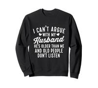I Can't Argue with My Husband He's Older Sarcastic Wife Sweatshirt