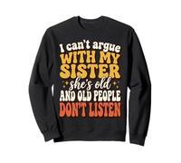 I Can't Argue with My Sister She's Old Drôle Sweatshirt