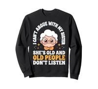 I Can't Argue with My Sister She's Old Drôle Sweatshirt