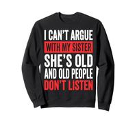 I Can't Argue with My Sister She's Old Drôle Sweatshirt