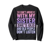 I Can't Argue with My Sister She's Old Drôle Sweatshirt