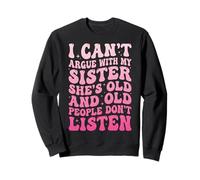 I Can't Argue with My Sister She's Old Drôle Sweatshirt