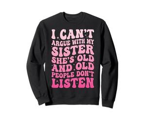 I Can't Argue with My Sister She's Old Drôle Sweatshirt