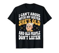 I Can't Argue with My Sister She's Old Drôle T-Shirt