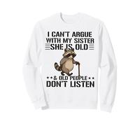 I Can't Argue with My Sister She's Old People Funny Sweatshirt