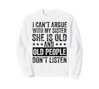 I Can't Argue with My Sister She's Old People Funny Sweatshirt