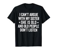 I Can't Argue with My Sister She's Old People Funny T-Shirt