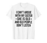 I Can't Argue with My Sister She's Old People Funny T-Shirt