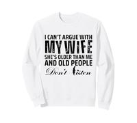 I Can't Argue with My Wife She's Older Than Me Sweatshirt