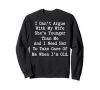 I Can't Argue with My Wife She's Younger Than Me Sweatshirt