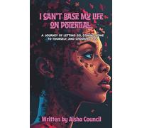 I Can't Base My Life on Potential: A Journey of Letting Go, Coming Home to Yourself, and Choosing You