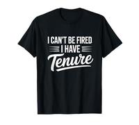 I Can't Be Fired I Have Tenure Funny Teacher Professor T-Shirt