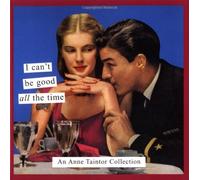 I Can't Be Good All the Time: An Anne Taintor Collection