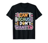 I Can't Because I Don't Want to Excuse Sarcastique - T-Shirt