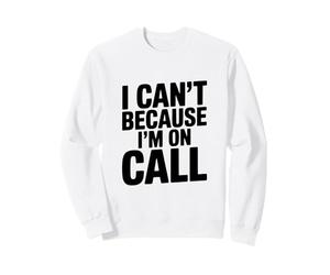 I Can't Because I'm on Call Humour de Travail Amusant Sweatshirt