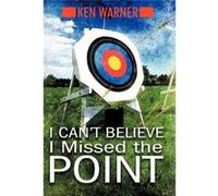 I Cant Believe I Missed the Point Exposing the Hidden Footholds of Sin That Relentlessly Undermine Our Walk with God - Ken Warner - Author Solutions Inc - Ken WarnerKen Warner (Auteur)