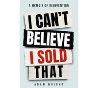I Can't Believe I Sold That: A Memoir of Reinvention