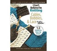 I Can't Believe I'm Knitting Cables, Bobbles And Lace G