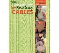 I Cant Believe Im Knitting Cables by Leisure Arts House (Auteur)