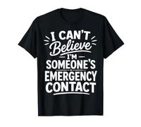 I Can't Believe I'm Someone's Emergency Contact Relationship T-Shirt