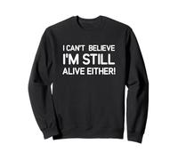 I Can't Believe I'm Still Alive Either, Drôle, Blagues Sweatshirt