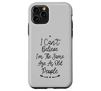 I Can't Believe I'm The Same Age As Old People Coque pour iPhone 11 Pro
