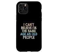I Can't Believe I'm The Same Age As Old People Coque pour iPhone 11 Pro