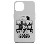 I Can't Believe I'm The Same Age As Old People Coque pour iPhone 13