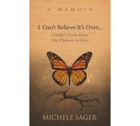 I Can't Believe It's Over... I Didn't Even Have the Chance to Live: A Memoir