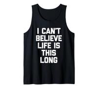 I Can't Believe Life is This Long - Funny Saying Sarcastic Débardeur