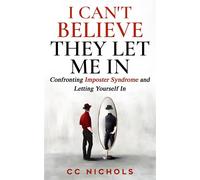 I Can't Believe They Let Me In Confronting Imposter Syndrome and Letting Yourself In - CC Nichols - Rural Duke Productions - ebook (ePub) - Livre