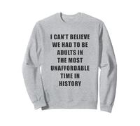 I Can't Believe We Had to be Adults - Most Unaffordable Time Sweatshirt