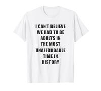 I Can't Believe We Had to be Adults - Most Unaffordable Time T-Shirt