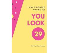 I Can't Believe You're 30! You Look 29: Music Notebook, Journal, Diary, Size 6 X 9, 120 Pages, Soft Cover