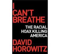 I Cant Breathe How a Racial Hoax Is Killing America by David Horowitz David Horowitz (Auteur)