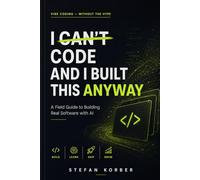 I Can't Code and I Built This Anyway: A Field Guide to Building Real Software with AI
