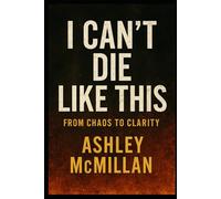 I Can't Die Like This: From Chaos To Clarity