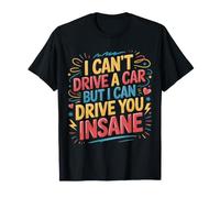 I Can't Drive A Car But I Can Drive You Insane |- T-Shirt