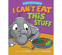 I Can't Eat This Stuff: How to Get Your Toddler to Eat Their Vegetables
