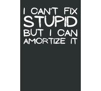 I Can't Fix Stupid, But I Can Amortize It: Funny Accountant Notebook | Hilarious CPA & Bookkeeper Gag Gift | Office Humor for Finance Professionals