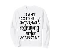 I Can't Go to Hell Satan Has A Restraining Order Against Me Sweatshirt